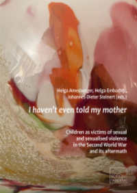 I haven't even told my mother : Children as victims of sexual and sexualised violence in the Second World War and its aftermath （2025. 144 S. 24.5 cm）