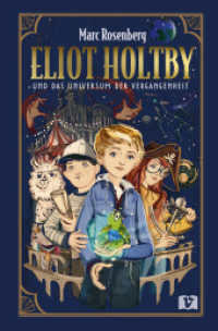 Eliot Holtby und das Universum der Vergangenheit : Spannendes Zeitreise-Abenteuer mit magischen Kräften, einer sagenumwobenen Parallelwelt und sprechenden Tieren. Fantasyroman ab 10 Jahren （2025. 520 S. 205 mm）