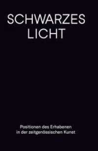 Schwarzes Licht. : Positionen des Erhabenen in der zeitgenössischen Kunst （2021. 128 S. 33 cm）