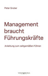Management braucht Führungskräfte: Anleitung zum zeitgemäßen Führen