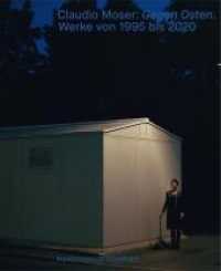 Claudio Moser : Gegen Osten. Werke 1995 bis 2020 （2021. 228 S. 30 cm）