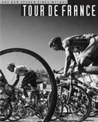 Tour de France : Auf den Spuren eines Mythos （2. Aufl. 2011. 160 S. 130 Abb. schwarzweiss. 30 cm）