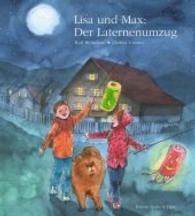 Lisa und Max. Das liechtensteinische Bilderbuch / Lisa und Max. Der Laternenumzug : Die November-Geschichte (Lisa und Max. Das liechtensteinische Bilderbuch 11) （2015. 32 S. m. zahlr. bunten Bild. 25 cm）