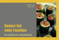 Genuss hat viele Facetten : Ein Kochbuch für Lebenskünstler （1., Aufl. 2010. 144 S. Durchgehend farbig illustriert. 19.5 x 27.5 cm）