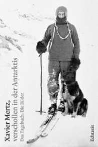 Xavier Mertz, verschollen in der Antarktis : Das Tagebuch. Die Bilder （1. Aufl. 2013. 384 S. 100 SW-Fotos, 2 Ktn. 21.5 cm）