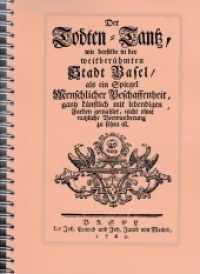 Der Todten-Tantz, wie derselbe in der weitber&uuml;hmten Stadt Basel zu sehen ist : als ein Spiegel menschlicher Beschaffenheit, gantz kuenstlich mit lebendigen Farben gemahlet, nicht ohne nutzliche Verwunderung... Faksimile der Ausgabe Mechel 1769. （Faks. d. Ausg. v. 1769）