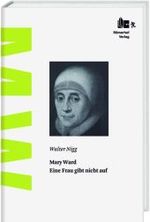 Mary Ward : Eine Frau gibt nicht auf （Überarb. Neuausg. 141 S. 22,5 cm）