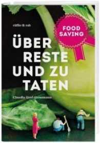 Food Saving : Über Reste und zu Taten （2018. 208 S. 20 SW-Fotos, 20 Farbfotos, 8 graph. Darst. 23.5 cm）