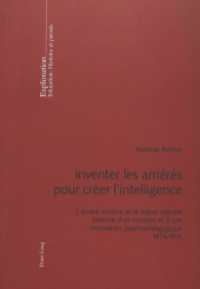 Inventer Les Arriérés Pour Créer l'Intelligence : L'Arriéré Scolaire Et La Classe Spéciale- Histoire d'Un Concept Et d'Une Innovation Psychopédagogique- 1874-1914 (Exploration)