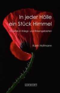 In jeder Hölle ein Stück Himmel : 13 Jahre in Kriegs- und Krisengebieten （2018. 396 S. 21 cm）