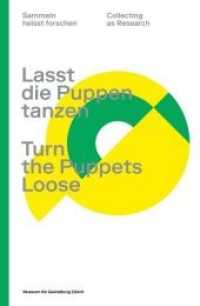 Lasst die Puppen tanzen / Turn the Puppets Loose : Katalog zur Ausstellung im Museum für Gestaltung Zürich (Sammeln heisst forschen / Collecting as Research / Collection et recherche .3) （2017. 138 S. 157 Abb. 24 cm）