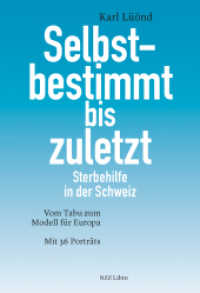 Selbstbestimmt bis zuletzt : Sterbehilfe in der Schweiz. Vom Tabu zum Modell für Europa. Mit 36 Porträts （2022. 315 S. 36 SW-Abb. 22.5 cm）
