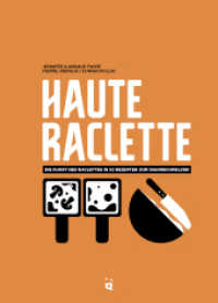 Haute Raclette : Die Kunst des Raclette in 52 köstlichen Rezepten （2021. 192 S. 24 cm）