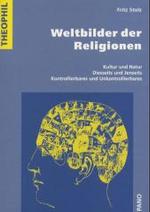 Weltbilder Der Religionen : Kultur Und Natur, Diesseits Und Jenseits, Kontrollierbares Und Unkontrollierbares (Theophil)