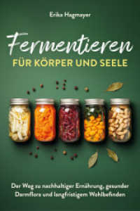 Fermentieren f&uuml;r K&ouml;rper und Seele : Der Weg zu nachhaltiger Ern&auml;hrung, gesunder Darmflora und langfristigem Wohlbefinden.DE