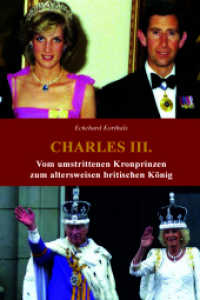 Charles III. : Vom umstrittenen Kronprinzen zum altersweisen britischen König （2025. 182 S. Mit vielen Schwarz-weiß- und Farbabbildungen. 24.5）