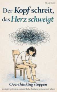 Der Kopf schreit， das Herz schweigt: Overthinking stoppen - weniger grübeln， innere Ruhe finden， gelassener leben