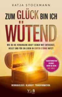 Zum gl&uuml;ck bin ich w&uuml;tend : Wie du die verborgene Kraft deiner Wut entdeckst, heilst und f&uuml;r ein Leben in echter St&auml;rke nutzt