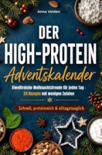 Der High-Protein Adventskalender - Eiweißreiche Weihnachtsfreude für jeden Tag: 24 Rezepte mit wenigen Zutaten， von Cranberry-Bowl bis Festtags-Lachs : Schnell， proteinreich & alltagstauglich