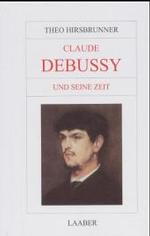Debussy und seine Zeit (Große Komponisten und ihre Zeit) （2. Aufl. 2018. 263 S. Mit 30 Abbildungen und 24 Notenbeispielen. 22 cm）