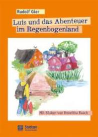 Luis und das Abenteuer im Regenbogenland : Eine märchenhafte und humorvolle Erzählung für Kinder ab 7 Jahren （2016. 112 S. 49 Abb. 23 cm）