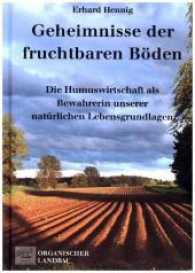 Geheimnisse der fruchtbaren Böden : Die Humuswirtschaft als Bewahrerin unserer natürlichen Lebensgrundlage （7. durchgesehene Aufl. 2021. 208 S. 22 Abb. 21 cm）