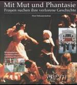 Mit Mut und Phantasie : Frauen suchen ihre verlorene Geschichte. Eine Dokumentation （Neuaufl.）