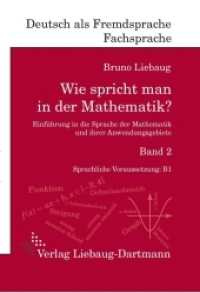 Wie spricht man in der Mathematik? Bd.2 : Einführung in die Sprache der Mathematik und ihrer Anwendungsgebiete. Voraussetzung: B1 (Wie spricht man in der Mathematik? Bd.2) （2017. LXXX, 80 S. 24 cm）