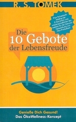 Die 10 Gebote der Lebensfreude : Genie&szlig;e Dich gesund! Das &Ouml;koWellness-Konzept. Plus Schadstoffkatalog der E-Nummern und wissenschaftlichen Beweisen f&uuml;r die Gesundheitswirkung von &Ouml;ko-Produkten! （2., aktualis. Aufl.）