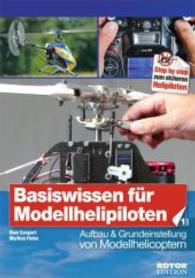 Basiswissen für Helipiloten - Einsteiger, Band 1 Bd.1 : Aufbau und Grundeinstellung von Modellhelicoptern (Step by Step zum sicheren Helipiloten) （1., Aufl. 2013. 128 S. ca. 170 Abb. 16.5 x 23.5 cm）