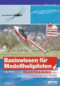 Basiswissen für Modellhelipiloten Bd.3 : Flugtraining vom Looping bis zum Piroflip (Step by Step zum sicheren Helipiloten) （2015. 120 S. 24 cm）