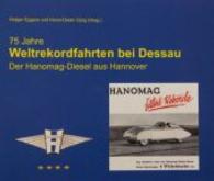 75 Jahre Weltrekordfahrten bei Dessau : Der Hanomag-Diesel aus Hannover （2015. 80 S. 130 Abb. 22 x 27 cm）