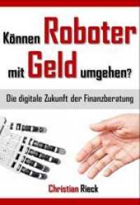 Können Roboter mit Geld umgehen? : Die digitale Zukunft der Finanzberatung. Menschen und Roboter im Vergleichstest （2016. 103 S. 21 cm）