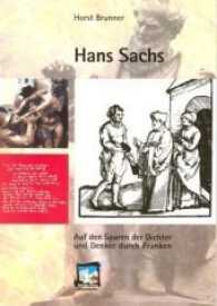 Hans Sachs (Auf den Spuren der Dichter und Denker durch Franken Bd.10) （2009. 112 S. 109 Farbfotos und s/w-Grafiken sowie ein hist. Stadtplan.）