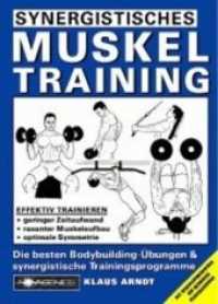 Synergistisches Muskeltraining : Die besten Bodybuilding - Übungen & synergistische Trainingsprogramme （6. Aufl. 2011. 137 S. 21 cm）