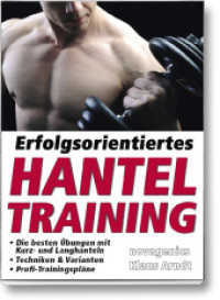Erfolgsorientiertes Hanteltraining : Die besten Übungen mit Kurz- und Langhanteln, Techniken & Varianten, Profi-Trainingspläne （2013. 180 S. 180 Abb. 235 cm）