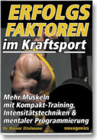 Erfolgsfaktoren im Kraftsport : Mehr Muskeln mit Kompakt-Training, Intensitätstechniken & mentaler Programmierung （2014. 196 S. 80 SW-Fotos. 21 cm）