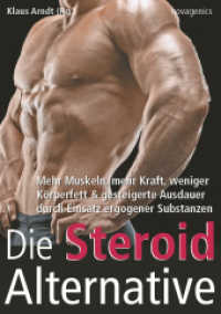 Die Steroid Alternative : Mehr Muskeln, mehr Kraft, weniger Körperfett & gesteigerte Ausdauer durch Einsatz ergogener Substanzen （2016. 209 S. 21 cm）