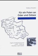 F&uuml;r ein Polen an Oder und Ostsee : Zygmunt Wojciechowski (1900-1955) als Historiker und Publizist. Diss. (Einzelver&ouml;ffentlichungen des Deutschen Historischen Instituts Warschau)