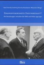 Zwangsverordnete Freundschaft? : Die Beziehungen zwischen der DDR und Polen 1949-1990 (Ver&ouml;ffentlichungen der Deutsch-Polnischen-Gesellschaft Bundesverband)