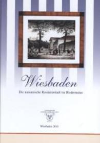 Wiesbaden - Die nassauische Residenzstadt im Biedermeier : Handbuch und Katalog zur gleichnamigen Ausstellung vom 16. Januar bis 10. April 2014 in den Räumen der Wiesbadener Casino-Gesellschaft （2015. 372 S. m. zahlr. Abb. 297 mm）