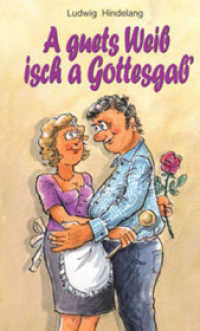 A guets Weib isch a Gottesgab （2013. 72 S. 22 Abb. 20 cm）