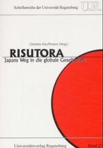 Risutora : Japans Weg in Die Globale Gesellschaft (Schriftenreihe der Universitat Regensburg)