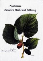 Maulbeeren. Zwischen Glaube und Hoffnung (Potsdamer Pomologische Geschichten) （2006. 103 S. m. zahlr. meist farb. Abb. 19 cm）