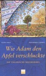 Wie Adam den Apfel verschluckte : Die Ungarische Bauernbibel. Nachw. v. Lutz Röhrich （2003. XI, 260 S. 18,5 cm）