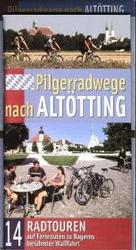 Pilgerwege nach Altötting, Karte und Führer : 14 Pilgerradwege auf Fernrouten zu Bayerns berühmter Wallfahrt. 1 : 150.000 （2003. 81 S. m. zahlr. Farbfotos. 22,5 cm）