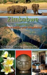Zimbabwe Regionalf&uuml;hrer Viktoriaf&auml;lle und Umgebung : Ein Reisef&uuml;hrer f&uuml;r Victoria Falls, Hwange Nationalpark, Livingstone (Zambia) und Chobe Nationalpark (Botswana) （2010. 216 S. m. zahlr. meist farb. Abb. sowie Ktn.-Skizzen u. Pln. 20）
