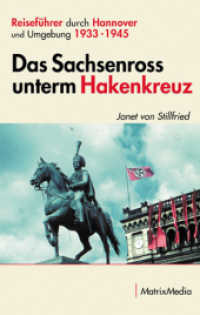Das Sachsenross unterm Hakenkreuz : Reiseführer durch Hannover und Umgebung 1933-1945 （2016. 200 S. ca. 200 farbige Abbildungen. 19 cm）