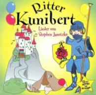 Ritter Kunibert, Audio-CD : (Orginalverlag: Stephen Janetzko). CD mit Noten zum Mitsingen. 58 Min.. Lesung （Neuausg. 2006）