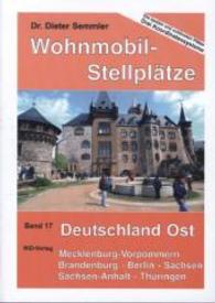 Wohnmobil-Stellplätze. Bd.17 Deutschland Ost : Mecklenburg-Vorpommern - Brandenburg - Berlin - Sachsen - Sachsen-Anhalt - Thüringen （6. Aufl. 2015. 192 S. m. zahlr. farb. Fotos u. Ktn.-Skizzen. 21 cm）